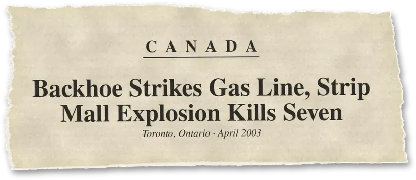 News headline: Canada: A backhoe hit a gas line; the strip-mall explosion killed seven people.