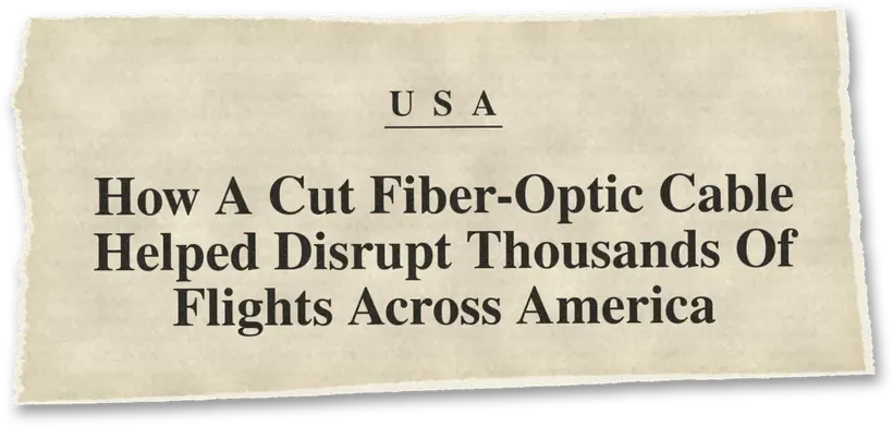 News headline: USA: A single cut fiber-optic cable helped disrupt thousands of flights nationwide.