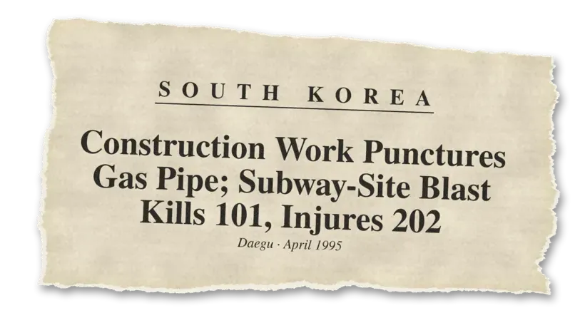 News headline: South Korea: Construction work punctured a gas pipe; the blast at a subway site killed 101 people and injured 202.