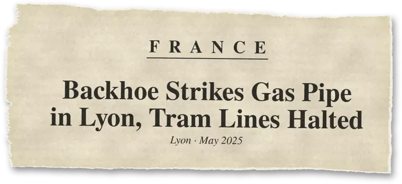 News headline: France: A backhoe struck a gas pipe; 20 firefighters responded and two tram lines were disrupted.