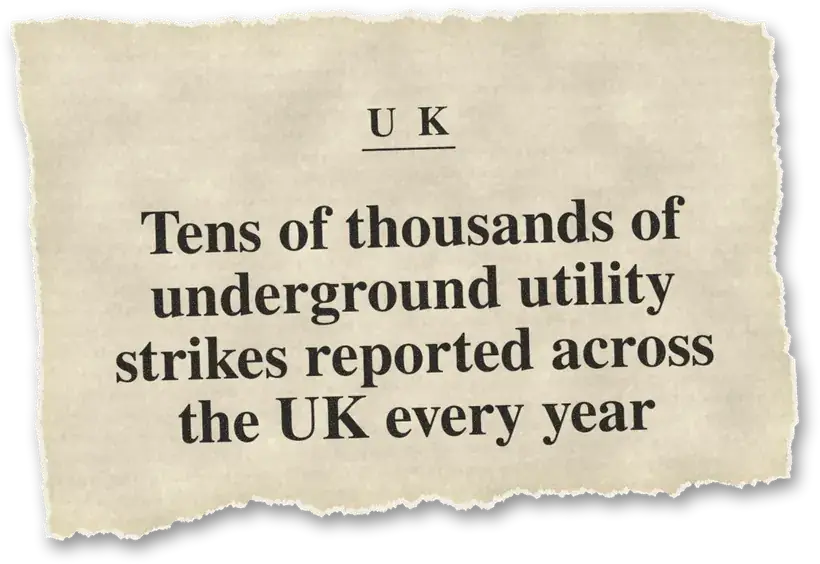 News headline: UK: Tens of thousands of underground utility strikes are reported across the UK every year.