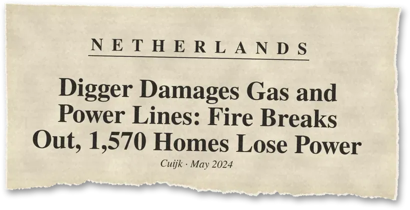 News headline: Netherlands: A digger damaged gas and power lines, sparking a fire and cutting power to about 1,570 homes.