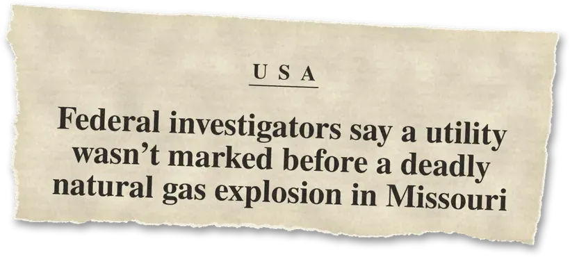 News headline: USA: Federal investigators found a buried utility had not been marked before a fatal natural gas explosion.