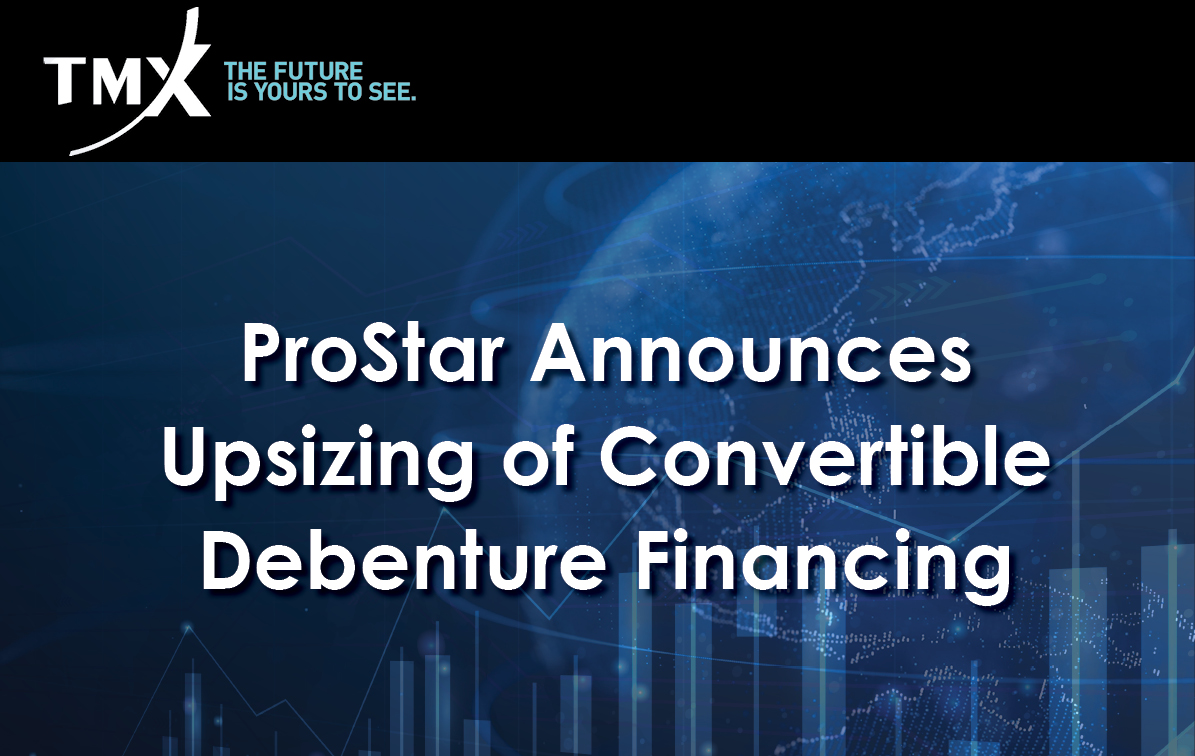 ProStar Announces Upsizing of Convertible Debenture Financing